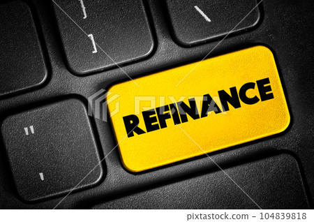 Refinance - replacement of an existing debt obligation with another debt obligation under different terms, text button on keyboard 104839818