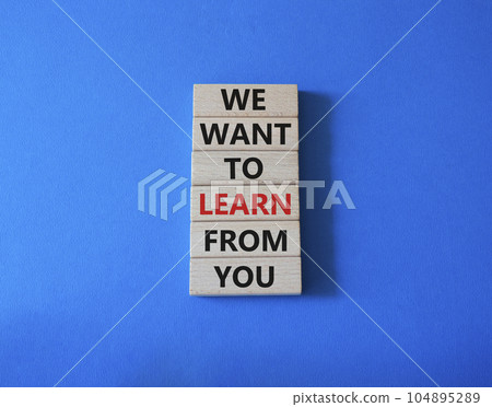 We want to learn from you symbol. Wooden blocks with words We want to learn from you. Beautiful blue background. Business and We want to learn from you. Copy space. We want to learn from you symbol. Wooden blocks with words We want to learn from you. Beautiful blue background. Business and We want to learn from you. Copy space. 104895289