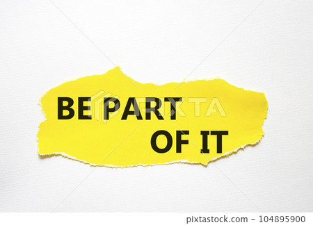 Be part of it symbol. Concept words Be part of it on torn yellow paper. Beautiful white background. Business and Be part of it concept. Copy space. Be part of it symbol. Concept words Be part of it on torn yellow paper. Beautiful white background. Business and Be part of it concept. Copy space. 104895900