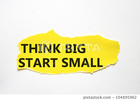 Think big start small symbol. Concept words Think big start small on torn yellow paper. Beautiful white background. Business and Think big start small concept. Copy space Think big start small symbol. Concept words Think big start small on torn yellow paper. Beautiful white background. Business and Think big start small concept. Copy space 104895902