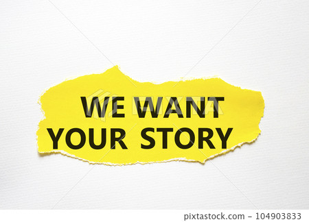 We want your story symbol. Concept words We want your story on torn yellow paper. Beautiful white background. Business and We want your story concept. Copy space. We want your story symbol. Concept words We want your story on torn yellow paper. Beautiful white background. Business and We want your story concept. Copy space. 104903833