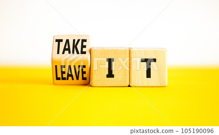 Take or leave it symbol. Businessman turns wooden cubes and changes words Leave it to Take it. Beautiful yellow table white background. Copy space. Business and take or leave it concept. 105190096