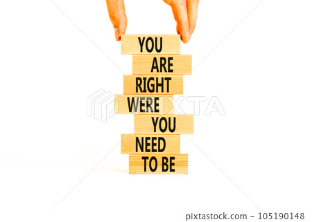 You are right were you need to be symbol. Concept words You are right were you need to be on wooden blocks on a beautiful white background. Business motivational you need to be concept. Copy space 105190148
