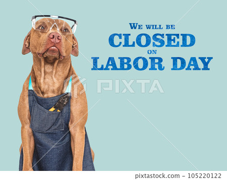 We will be closed on Labor Day. We will be closed on Labor Day. 105220122