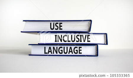 Use inclusive language symbol. Books with words 'Use inclusive language' on beautiful white table, white background. Business and use inclusive language concept. Copy space. Use inclusive language symbol. Books with words 'Use inclusive language' on beautiful white table, white background. Business and use inclusive language concept. Copy space. 105333365