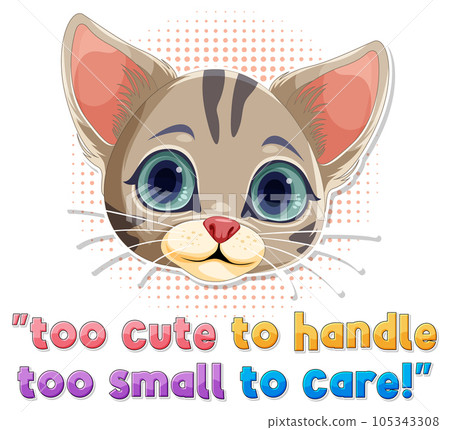 Cute cat with too cute to handle too small to care text 105343308