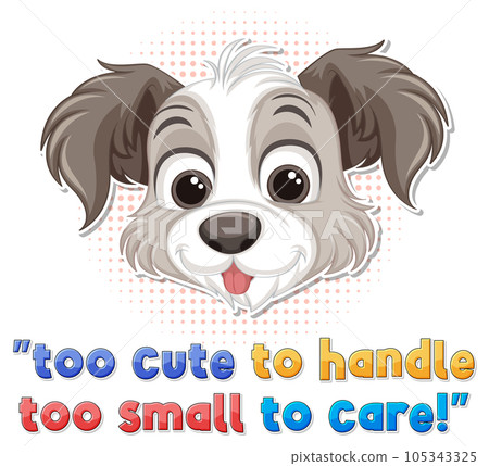 Cute puppy with too cute to handle too small to care text Cute puppy with too cute to handle too small to care text 105343325