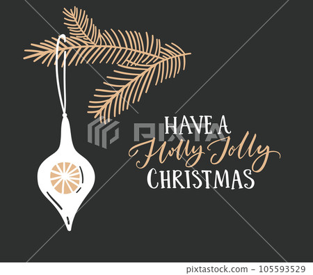 Have a holly jolly Christmas greeting card, gold calligraphy on dark black background. Simple and elegant vector Christmas illustration with fir branch and hanging decoration Have a holly jolly Christmas greeting card, gold calligraphy on dark black background. Simple and elegant vector Christmas illustration with fir branch and hanging decoration 105593529