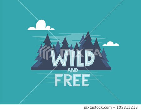 Wild and Free. Vector motivational hand drawn poster. Typography concept with night forest. Perfect for t-shirt design, home decor element, greeting and postal cards. Vector illustration. Wild and Free. Vector motivational hand drawn poster. Typography concept with night forest. Perfect for t-shirt design, home decor element, greeting and postal cards. Vector illustration. 105813218