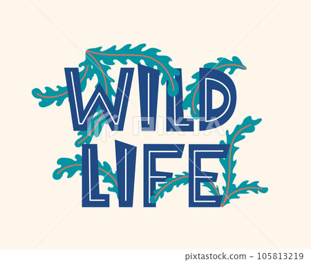 Wild life. Inspirational quote about life, positive phrase. Lettering with tropical floral elements. Modern calligraphy lettering and jungle plants. Vector illustration. Wild life. Inspirational quote about life, positive phrase. Lettering with tropical floral elements. Modern calligraphy lettering and jungle plants. Vector illustration. 105813219