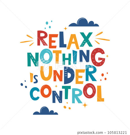 Relax Nothing is Under Control. Hand drawn motivation lettering phrase for poster, logo, greeting card, banner, cute cartoon print, children's room decor. Vector illustration. Relax Nothing is Under Control. Hand drawn motivation lettering phrase for poster, logo, greeting card, banner, cute cartoon print, children's room decor. Vector illustration. 105813221