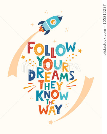 Cute cartoon print with rocket and lettering Follow Your Dreams They Know The Way. Hand drawn motivation phrase for poster, logo, greeting card, banner, children's room decor. Vector illustration. 105813257