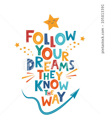 Follow Your Dreams They Know The Way. Hand drawn motivation lettering phrase for poster, logo, greeting card, banner, cute cartoon print, children's room decor. Vector illustration. 105813391