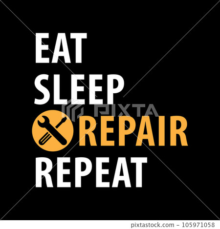 Eat, Sleep, Repair, Repeat Eat, Sleep, Repair, Repeat 105971058