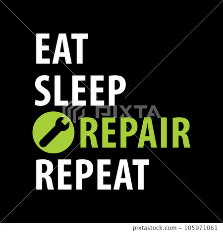 Eat, Sleep, Repair, Repeat Eat, Sleep, Repair, Repeat 105971061