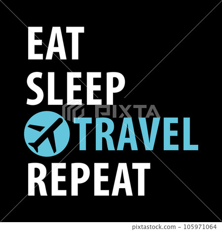 Eat, Sleep, Travel, Repeat Eat, Sleep, Travel, Repeat 105971064
