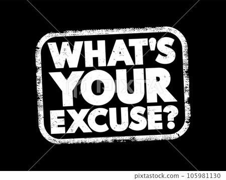 What's Your Excuse question text stamp, concept background What's Your Excuse question text stamp, concept background 105981130