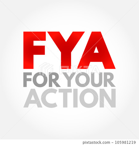 FYA For Your Action - indicates to the recipient that the message requires some action on their part, acronym text concept background FYA For Your Action - indicates to the recipient that the message requires some action on their part, acronym text concept background 105981219