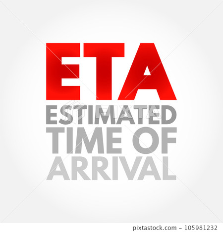 ETA Estimated Time of Arrival - time when a ship, vehicle, aircraft, cargo, emergency service, or person is expected to arrive at a certain place, acronym text concept background 105981232