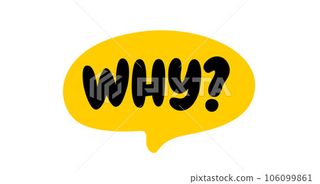 WHY question word speech bubble. Why text. Vector word illustration. Why word for learning English WHY question word speech bubble. Why text. Vector word illustration. Why word for learning English 106099861