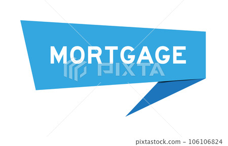 Blue color speech banner with word mortgage on white background Blue color speech banner with word mortgage on white background 106106824