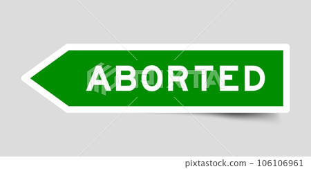 Green color arrow shape sticker label with word aborted on gray background Green color arrow shape sticker label with word aborted on gray background 106106961