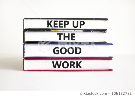 Keep up the good work symbol. Concept words Keep up the good work on books. Beautiful white table white background. Keep up the good work business concept. Copy space. Keep up the good work symbol. Concept words Keep up the good work on books. Beautiful white table white background. Keep up the good work business concept. Copy space. 106182781