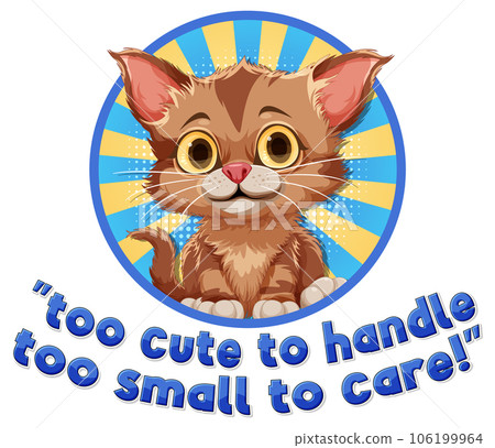 Cute cat with too cute to handle too small to care text Cute cat with too cute to handle too small to care text 106199964