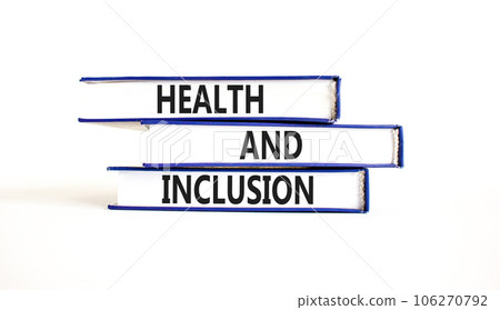 Health and inclusion symbol. Concept words Health and inclusion on beautiful book. Beautiful white table white background. Business motivational health and inclusion concept. Copy space. Health and inclusion symbol. Concept words Health and inclusion on beautiful book. Beautiful white table white background. Business motivational health and inclusion concept. Copy space. 106270792