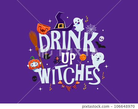 Halloween holiday quote drink up witches with ghosts and pumpkin vector characters. Cartoon text with witch hat, broomstick and cauldron, bat, skulls, spider, trick or treat candies and confetti 106648970