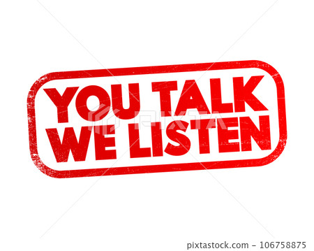 You Talk We Listen text stamp, concept background 106758875