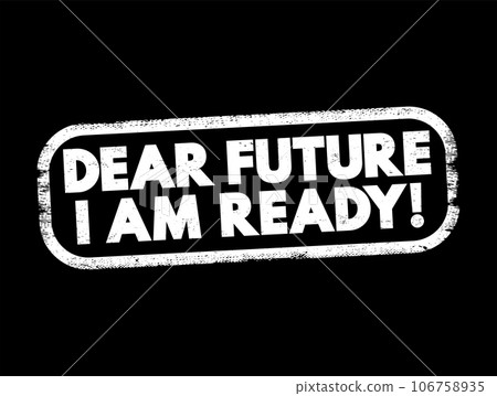 Dear Future I Am Ready text stamp, concept background 106758935