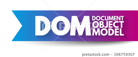 DOM - Document Object Model is a programming API for HTML and XML documents, acronym technology concept background DOM - Document Object Model is a programming API for HTML and XML documents, acronym technology concept background 106759307