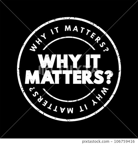 Why It Matters Question text stamp, concept background Why It Matters Question text stamp, concept background 106759416