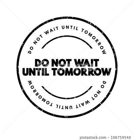 Do Not Wait Until Tomorrow text stamp, concept background 106759548