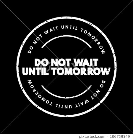 Do Not Wait Until Tomorrow text stamp, concept background 106759549