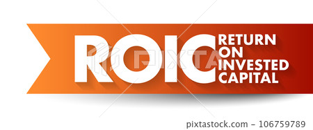 ROIC Return on Invested Capital - ratio used in finance, valuation and accounting, as a measure of the profitability, acronym text concept background ROIC Return on Invested Capital - ratio used in finance, valuation and accounting, as a measure of the profitability, acronym text concept background 106759789