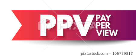 PPV Pay Per View - type of pay television or webcast service that enables a viewer to pay to watch individual events via private telecast, acronym text concept background PPV Pay Per View - type of pay television or webcast service that enables a viewer to pay to watch individual events via private telecast, acronym text concept background 106759817