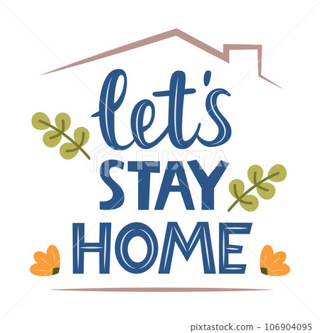 Lets stay home, lettering quote. Stay at home. Coronavirus Covid-19, quarantine motivational phrase. Stay safe at home. Vector illustration. Lets stay home, lettering quote. Stay at home. Coronavirus Covid-19, quarantine motivational phrase. Stay safe at home. Vector illustration. 106904095