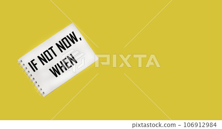 IF NOT NOW WHEN text on notepad and yellow background.Positive affirmations concept 106912984