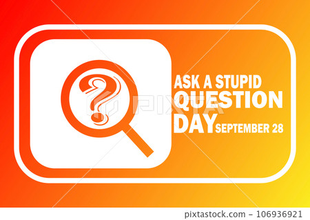 Ask A Stupid Question Day Ask A Stupid Question Day 106936921