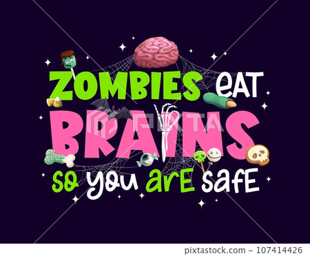 Halloween quote zombies eat brains, so you are safe for horror night holiday, vector t-shirt print. Halloween treat or treat party quote with zombie skeleton hand, skull and bone sweets in spiderweb Halloween quote zombies eat brains, so you are safe for horror night holiday, vector t-shirt print. Halloween treat or treat party quote with zombie skeleton hand, skull and bone sweets in spiderweb 107414426