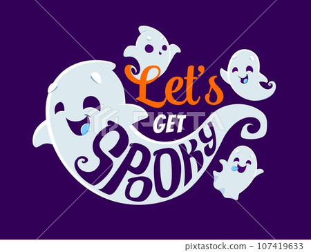 Kawaii ghosts with Halloween quote, let us get spooky, vector typography of horror holiday trick or treat night. Funny type of cute white ghost, spirit or phantom monsters flying with happy faces Kawaii ghosts with Halloween quote, let us get spooky, vector typography of horror holiday trick or treat night. Funny type of cute white ghost, spirit or phantom monsters flying with happy faces 107419633