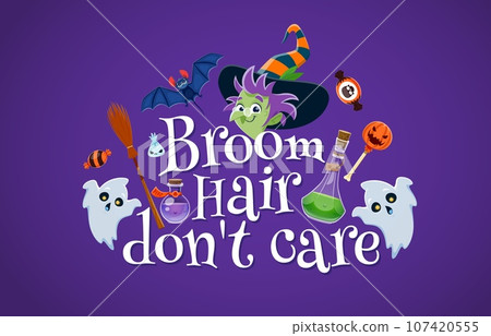 Halloween quote, broom hair do not care. Funny vector party lettering phrase, typography inscription with cartoon funny witch wear striped hat, cute ghosts, potion flask, bat, sweets and broomstick Halloween quote, broom hair do not care. Funny vector party lettering phrase, typography inscription with cartoon funny witch wear striped hat, cute ghosts, potion flask, bat, sweets and broomstick 107420555