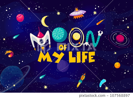 Space quote. Moon of my life words in starry galaxy with alien UFO and rocket. Vector poster with funny phrase made of spaceship, alien galaxy planets, space robot and stars on dark sky background Space quote. Moon of my life words in starry galaxy with alien UFO and rocket. Vector poster with funny phrase made of spaceship, alien galaxy planets, space robot and stars on dark sky background 107568897