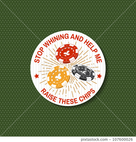 Gambling lucky sticker, logo, badge design with casino chips silhouette. Stop Whining And Help Me Raise These Chips. Vector. Casino chips for poker or roulette for gambling industry, sport lottery 107600026