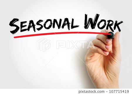 Seasonal Work - form of temporary employment that is only available at a specific time of year, text concept background Seasonal Work - form of temporary employment that is only available at a specific time of year, text concept background 107715419