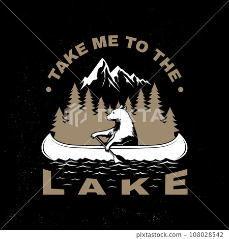 Take me to the lake. Camping quote. Vector. Concept for shirt or logo, print, stamp or tee. Vintage typography design with bear in canoe, lake and forest silhouette. Summer camp. Take me to the lake. Camping quote. Vector. Concept for shirt or logo, print, stamp or tee. Vintage typography design with bear in canoe, lake and forest silhouette. Summer camp. 108028542