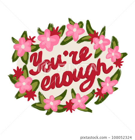 Hand drawn illustration You are enough phrase in floral frame with pink flowers. Motivation motivational inspiration inspiring lettering quaote, optimistic calligraphic positive slogan. Hand drawn illustration You are enough phrase in floral frame with pink flowers. Motivation motivational inspiration inspiring lettering quaote, optimistic calligraphic positive slogan. 108052324