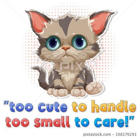 Cute cat with too cute to handle too small to care text 108170291
